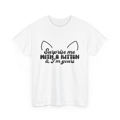 Surprise me with a kitten and I'm yours Unisex Heavy Cotton Tee tshirt shirt