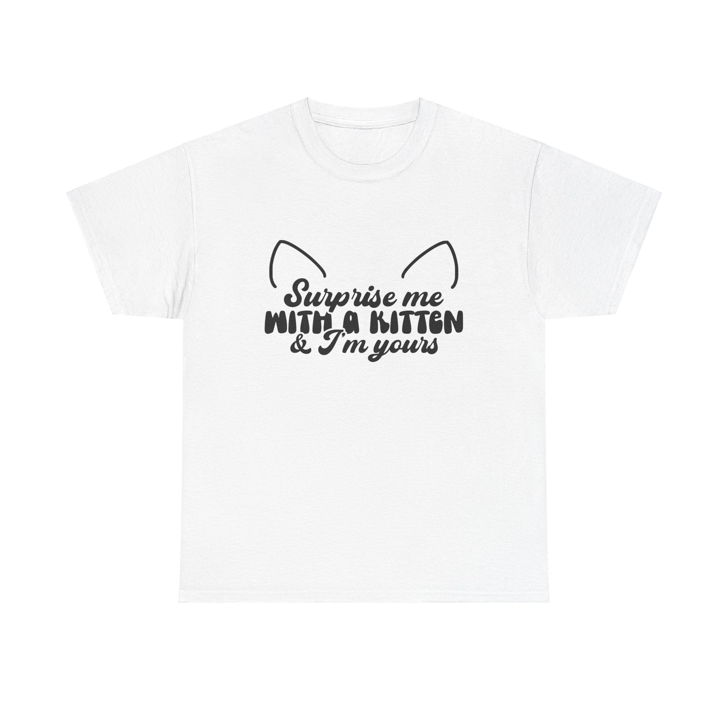 Surprise me with a kitten and I'm yours Unisex Heavy Cotton Tee tshirt shirt