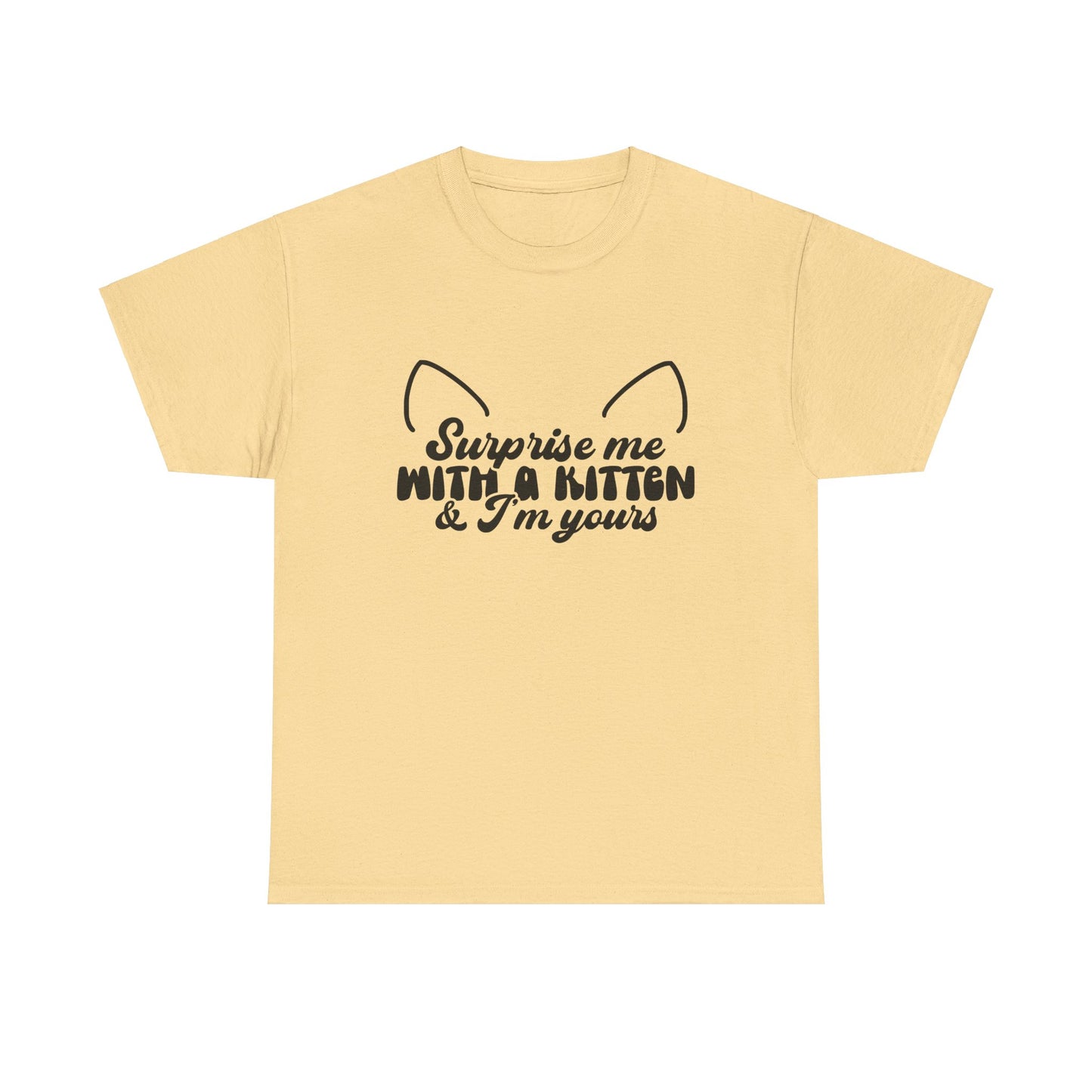 Surprise me with a kitten and I'm yours Unisex Heavy Cotton Tee tshirt shirt